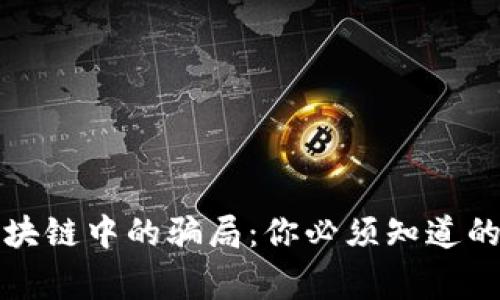 揭秘区块链中的骗局：你必须知道的那些事