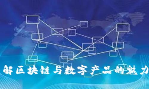 深入了解区块链与数字产品的魅力与应用