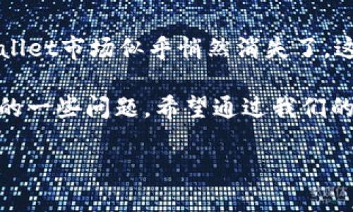 TPWallet市场的消失：是什么导致了这个现象？

随着加密货币的不断发展，TPWallet一度被认为是一个具有潜力的数字资产钱包平台。然而，最近我们发现TPWallet市场似乎悄然消失了。这一变化带来了许多困惑和疑惑，许多用户开始搜索“TPWallet市场没了”的相关信息，想要了解背后发生了什么。

在这篇文章中，我们将深度剖析TPWallet市场消失的原因，探索这一现象对用户和市场的影响，并回答与此相关的一些问题。希望通过我们的分析，让大家更清楚地认识这一事件的来龙去脉。

为何TPWallet市场会消失？解码背后的原因与影响