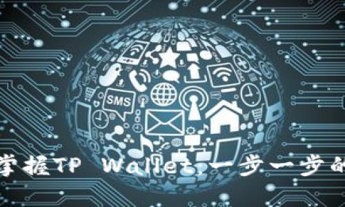 如何轻松掌握TP Wallet：一步一步的使用教程