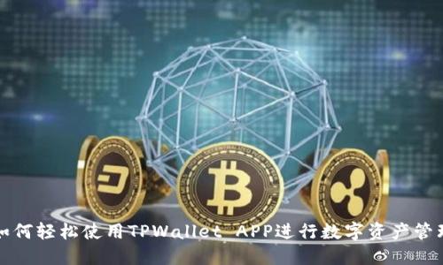 如何轻松使用TPWallet APP进行数字资产管理