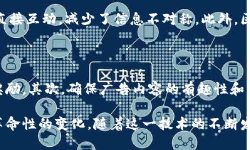 什么是区块链看广告脚本？

在我们深入理解“区块链看广告脚本”这个概念之前，让我们先来对区块链和广告的基本概念进行简单的回顾，帮助大家打下扎实的基础。

区块链是一种去中心化的分布式账本技术，它的核心在于安全性、透明性和不可篡改性。每一笔交易都会在一个公共的账本上记录，因此，不同的参与者都可以对数据进行验证，这正是区块链被认为是未来的一种革新技术的重要原因。

而广告则是商业活动中的一个重要组成部分，旨在通过传播信息来提高品牌知名度和产品销量。传统的广告模式通常依赖于中介机构，这会导致信息的不对称和信任问题。而区块链技术正好能够解决这些问题。

那么，“区块链看广告脚本”究竟是什么呢？它是结合了区块链技术与广告内容的一种创新性应用。简单来说，区块链看广告脚本就是利用区块链技术来实现广告的播放、监控和记录，同时确保信息的透明和数据的安全。这种脚本可以定义广告在区块链上如何被调用、如何被显示，以及如何进行收视和表现的分析。

区块链看广告脚本的主要特点

1. **去中心化**：区块链的去中心化特性意味着广告的发布和播放不再依赖于单一的第三方平台。这降低了广告投放过程中的中介费用，同时提高了信任度。

2. **透明性**：借助区块链技术，所有的广告交易和相关数据都是公开透明的。广告主、平台和用户都能够查看广告的被观看情况，从而避免了传统广告中的欺诈行为。

3. **可追踪性**：脚本中记录的每一笔交易，都可以在区块链上被追踪和验证。这让广告主能够清楚了解广告的表现及其投资回报率（ROI）。

4. **安全性**：区块链的加密技术为用户和广告主提供了额外的数据安全保障。这种安全性让用户更愿意参与到广告的观看中，广告主也能确保信息不会被篡改。

区块链看广告脚本的应用场景

在很多场景中，区块链看广告脚本都显示出其独特的优势：

1. **视频广告**：在视频广告领域，区块链脚本能够确保广告播放的准确性和完整性。观众的观看数据、广告的展示次数等可以被永久记录，广告主能够更好地评估广告效果。

2. **社交媒体广告**：在社交平台上，广告主希望能够精准锁定目标受众。通过区块链技术，这种精准投放可以得到大幅度改善，因为每一个用户的行为数据都可以被验证并追踪。

3. **移动广告**：在移动设备上，用户的行为和喜好更加多样化。借助区块链技术，移动广告能够更加高效地获取用户的反馈并进行实时调整，从而实现个性化的广告体验。

4. **程序化广告**：随着程序化广告的兴起，区块链技术能够使得广告投放过程更加自动化，减少对中介的依赖，并提高广告的投放效率和效果。

实施区块链看广告脚本的挑战

尽管区块链看广告脚本有着许多显著的优点，但在实际实施中，仍然面临不少挑战：

1. **技术复杂性**：区块链技术本身具有一定的复杂性，对于很多广告主和内容创作者来说，理解和使用这些新技术可能会成为一个障碍。

2. **成本问题**：虽然区块链可以降低中介费用，但部署和维护区块链系统的初期投资可能较高，尤其对于小型企业而言。

3. **用户接受度**：用户对于区块链和加密货币的认知程度仍然有限，如何让用户相信并接受这种新型广告模式，是一个亟需解决的问题。

如何构建有效的区块链看广告脚本？

在创建一个成功的区块链看广告脚本时，建议遵循以下步骤：

1. **明确目标和受众**：在开始编写脚本前，首先要确定广告的目标和目标受众。清晰的目标将有助于你更好地设计广告内容。

2. **选择合适的区块链平台**：市场上有许多不同类型的区块链平台，每个平台都有其独特的功能和特点，需要根据自身需求选择最合适的。

3. **编写脚本**：在编写脚本时，务必注重数据的透明与安全性。确保所有的交易和互动都能够在区块链上被记录和追踪。

4. **测试与**：在脚本完成后，务必进行充分的测试，以确保其在各种情况下都能够正常运行。根据测试反馈进行，提升广告效果。

未来展望

区块链看广告脚本的发展前景非常广阔。随着人们对数据隐私和透明度的关注不断增强，结合区块链技术的广告模式将会越来越受到重视。同时，随着技术的不断进步和应用的逐渐广泛，这种广告脚本在实际运营中的可行性和效果也将不断提升。

常见问题

h41. 区块链看广告脚本与传统广告有什么区别？/h4

区块链看广告脚本与传统广告的主要区别在于其透明性和去中心化特性。传统广告通常依赖中介，而区块链则允许广告主与消费者之间直接互动，减少了信息不对称。此外，区块链技术为广告投放提供了更高的安全性和数据的可追踪性。

h42. 如何让更多的用户参与区块链广告？/h4

为了吸引更多用户参与区块链广告，广告主可以考虑以下几点：首先，提供奖赏机制，如观看广告后给予用户一些数字货币或其他形式的奖励。其次，确保广告内容的有趣性和相关性，使用户愿意主动观看。此外，教育用户，让他们了解区块链的优势和安全性，逐步建立信任感。

综上所述，区块链看广告脚本不仅是技术上的创新，更是一种理念上的变革。它通过提高透明度和保证数据的安全性，给广告行业带来了革命性的变化。随着这一技术的不断发展，未来的广告形式无疑会更加多样化和个性化。