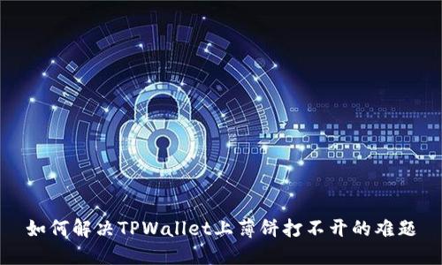 如何解决TPWallet上薄饼打不开的难题