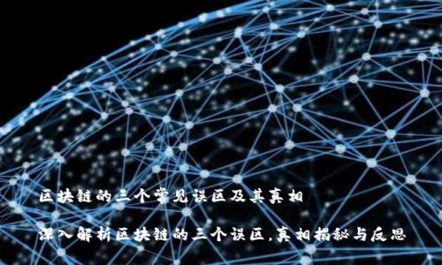 区块链的三个常见误区及其真相

深入解析区块链的三个误区，真相揭秘与反思