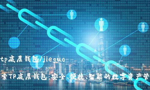 jieguotp底层钱包/jieguo

深入探索TP底层钱包：安全、便捷、智能的数字资产管理方案