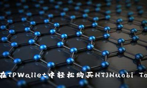 如何在TPWallet中轻松购买HT（Huobi Token）