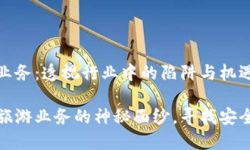 区块链骗局旅游业务：透视行业中的陷阱与机遇

揭开区块链骗局旅游业务的神秘面纱，寻找安全可靠的旅游选择