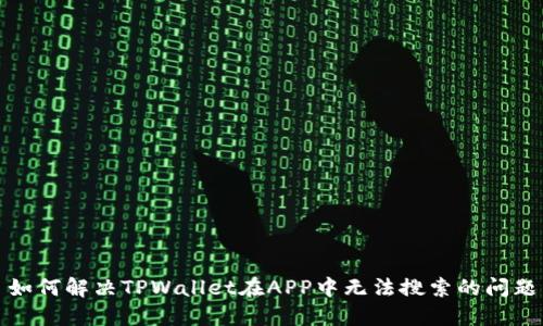 如何解决TPWallet在APP中无法搜索的问题