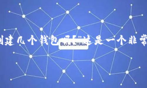 在当今数字货币迅速发展的时代，越来越多的人开始关注和使用数字钱包，而Tpwallet作为一个便捷的数字钱包应用，吸引了许多用户的目光。有人可能会问：“tpwallet可以创建几个钱包吗？”这是一个非常实际的问题，涉及到用户在管理其数字资产时的灵活性和便利性。接下来，我们将深入探讨tpwallet的特点以及它在创建多个钱包方面的能力，并提供一些实用的信息和建议。

tpwallet：轻松创建多个独立数字钱包的最佳选择