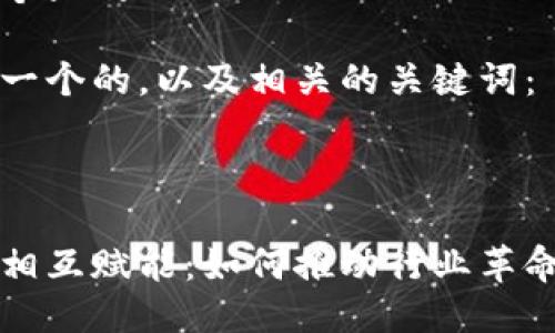 思考一个且的

下面是一个的，以及相关的关键词：



区块链相互赋能：如何推动行业革命与创新