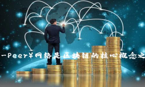 区块链技术的快速发展使得越来越多的人开始关注其各个组成部分，其中P2P（Peer-to-Peer）网络是区块链的核心概念之一。我们将深入探讨P2P的定义、在区块链中的应用，以及它如何推动了这一技术的发展。

深入了解区块链中的P2P网络及其影响