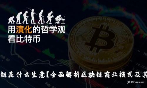区块链是什么生意？全面解析区块链商业模式及其应用