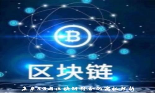   
未来5G与区块链结合的商机分析