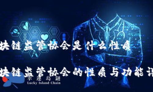 区块链监管协会是什么性质

区块链监管协会的性质与功能详解