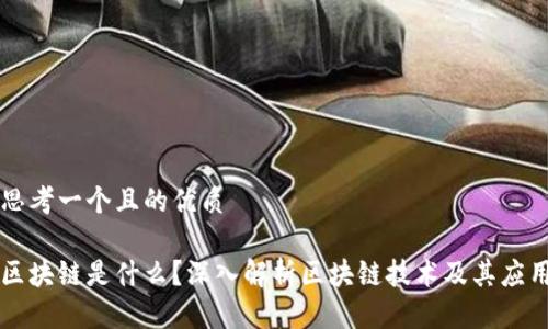 思考一个且的优质

区块链是什么？深入解析区块链技术及其应用