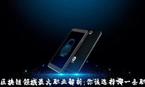 
2023年区块链领域最火职业解析：你该选择哪一条职业路径？