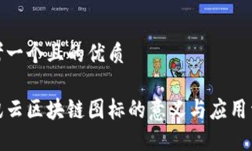 思考一个且的优质

腾讯云区块链图标的意义与应用详解