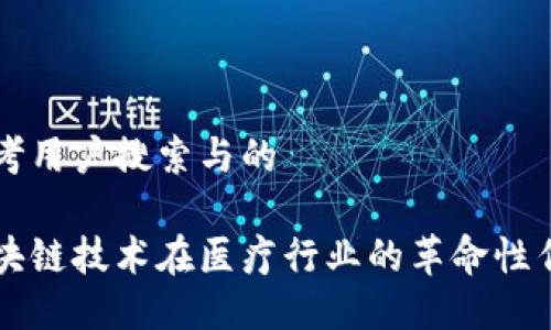 思考用户搜索与的

区块链技术在医疗行业的革命性作用