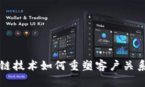 区块链技术如何重塑客户关系管理