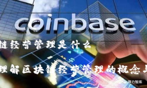 区块链经营管理是什么

深入理解区块链经营管理的概念与应用