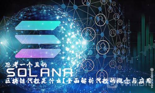 思考一个且的

区块链代投是什么？全面解析代投的概念与应用