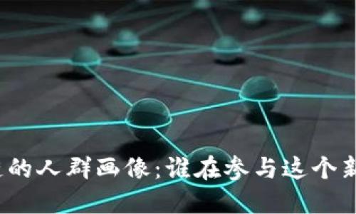 玩区块链的人群画像：谁在参与这个新兴领域？