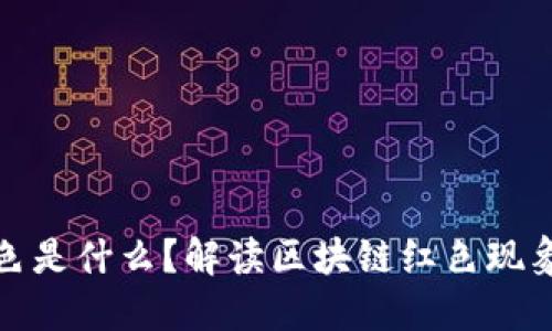 区块链红色是什么？解读区块链红色现象及其影响