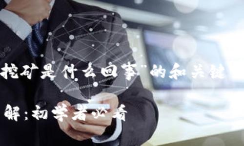 好的，以下是关于“区块链和挖矿是什么回事”的和关键词，以及相关问题和详细介绍。

区块链和挖矿的基础知识详解：初学者必看