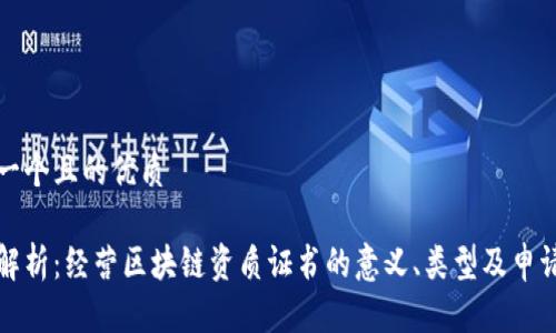 思考一个且的优质

全面解析：经营区块链资质证书的意义、类型及申请流程