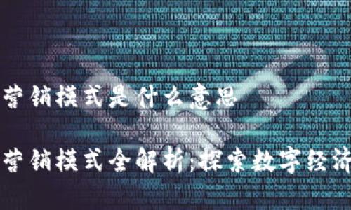 区块链营销模式是什么意思

区块链营销模式全解析：探索数字经济的未来