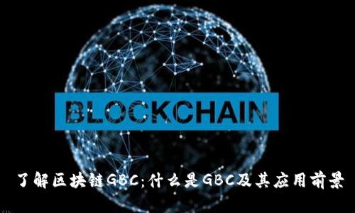 了解区块链GBC：什么是GBC及其应用前景
