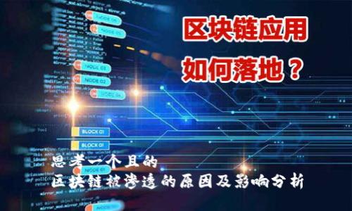 思考一个且的  
区块链被渗透的原因及影响分析