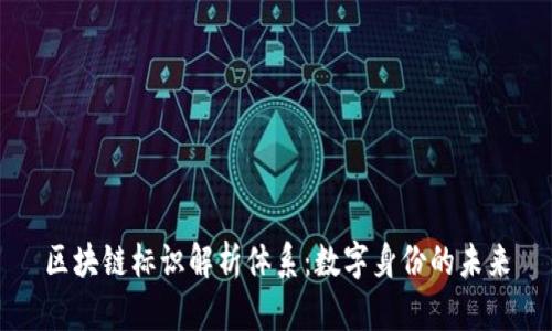 区块链标识解析体系：数字身份的未来