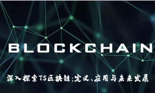 深入探索TS区块链：定义、应用与未来发展