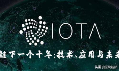 区块链下一个十年：技术、应用与未来展望