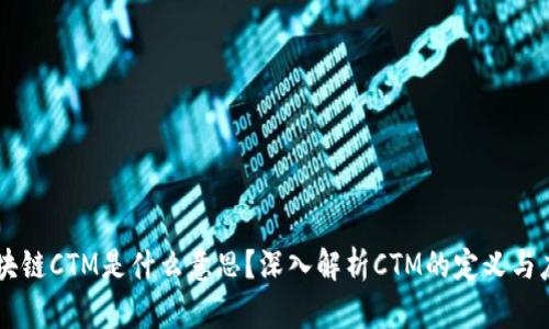 区块链CTM是什么意思？深入解析CTM的定义与应用