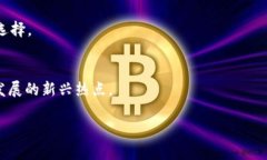 区块链发展地点指的是区块链技术和生态系统在