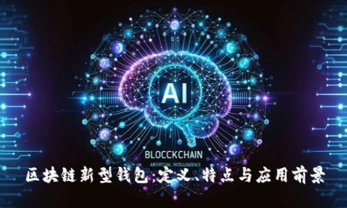 区块链新型钱包：定义、特点与应用前景