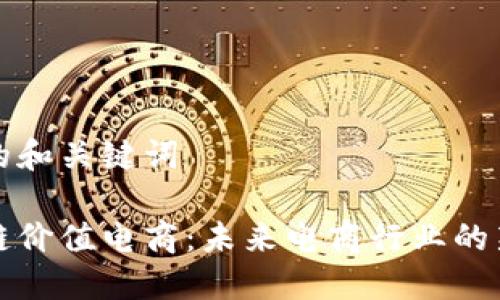 思考的和关键词

区块链价值电商：未来电商行业的新趋势