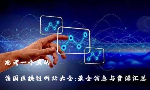 思考一个且的

法国区块链网站大全：最全信息与资源汇总