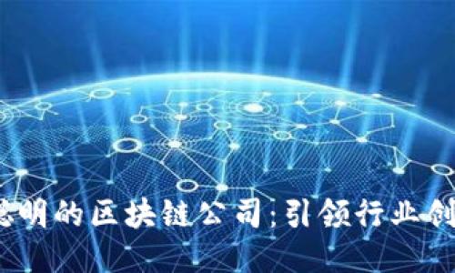 优质

2023年最聪明的区块链公司：引领行业创新的先驱们