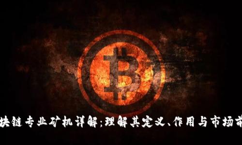 区块链专业矿机详解：理解其定义、作用与市场前景