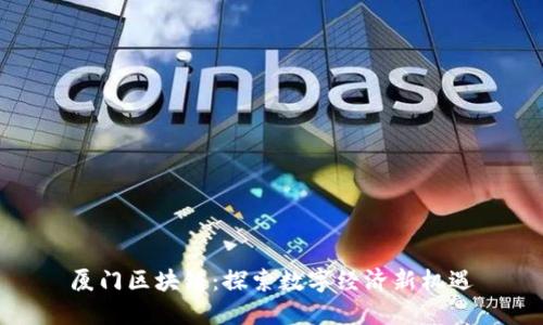 厦门区块链：探索数字经济新机遇