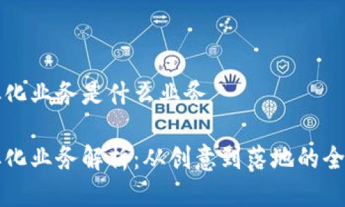 区块链孵化业务是什么业务

区块链孵化业务解析：从创意到落地的全链条支持