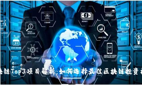 区块链Top3项目解析：如何选择最佳区块链投资机会
