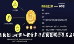 区块链ium：深入探讨新兴区块链概念及其应用