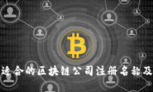 如何选择适合的区块链公司注册名称及其重要性