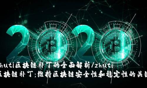 zhuti区块链补丁的全面解析/zhuti
区块链补丁：维持区块链安全性和稳定性的关键