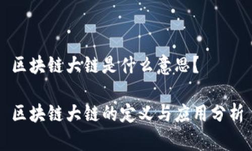区块链大链是什么意思？

区块链大链的定义与应用分析