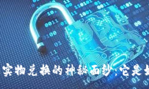 :
揭开区块链实物兑换的神秘面纱：它是如何工作的？